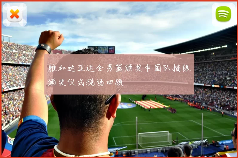 雅加达亚运会男篮颁奖中国队摘银颁奖仪式现场回顾