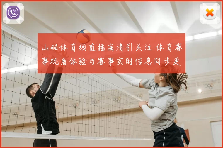 山猫体育线直播高清引关注 体育赛事观看体验与赛事实时信息同步更新